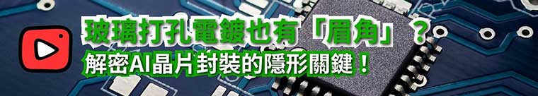玻璃打孔電鍍也有「眉角」？解密AI晶片封裝的隱形關鍵！